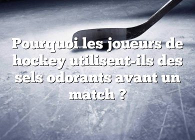 Pourquoi les joueurs de hockey utilisent-ils des sels odorants avant un match ?